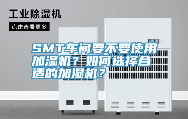 SMT車間要不要使用加濕機？如何選擇合適的加濕機？