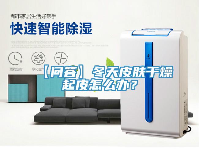 【問答】冬天皮膚干燥起皮怎么辦？
