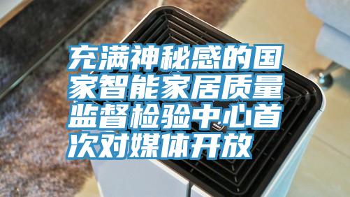 充滿神秘感的國(guó)家智能家居質(zhì)量監(jiān)督檢驗(yàn)中心首次對(duì)媒體開放