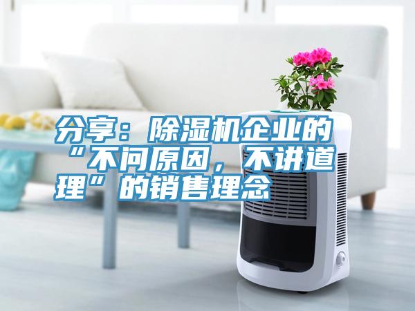 分享：除濕機(jī)企業(yè)的“不問原因，不講道理”的銷售理念