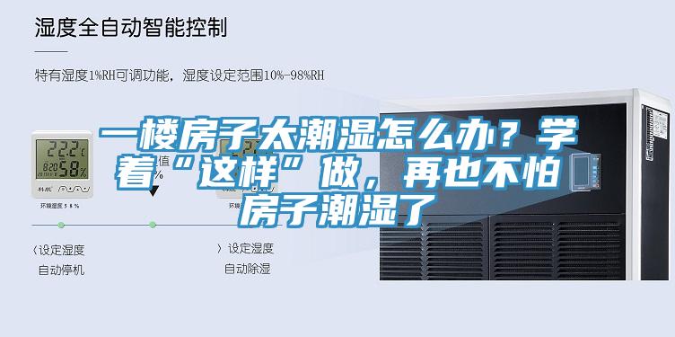 一樓房子太潮濕怎么辦？學(xué)著“這樣”做，再也不怕房子潮濕了