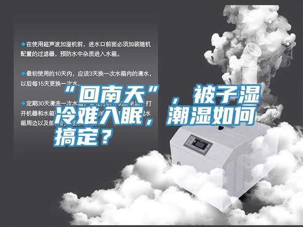 “回南天”，被子濕冷難入眠，潮濕如何搞定？