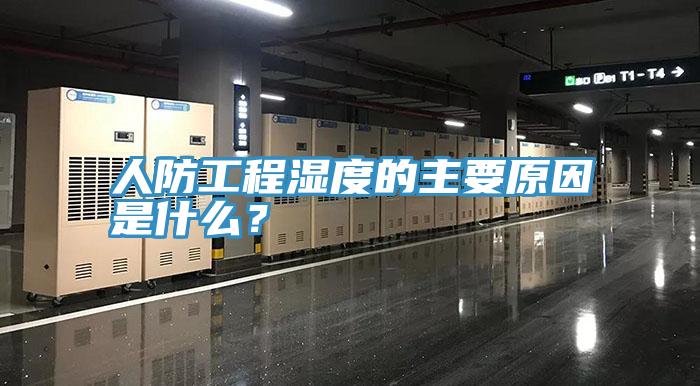 人防工程濕度的主要原因是什么？