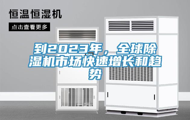 到2023年，全球除濕機(jī)市場快速增長和趨勢