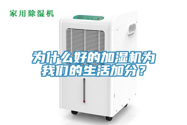 為什么好的加濕機(jī)為我們的生活加分？