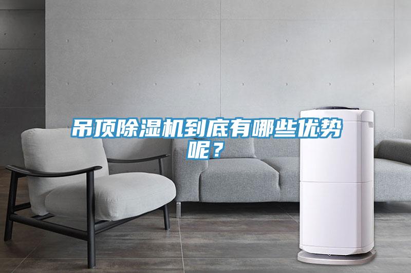 吊頂除濕機到底有哪些優(yōu)勢呢？