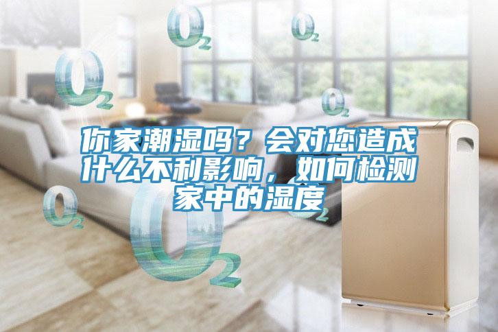 你家潮濕嗎？會對您造成什么不利影響，如何檢測家中的濕度