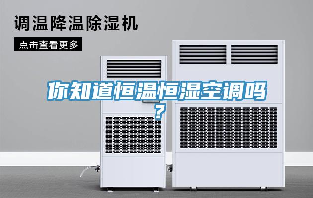 你知道恒溫恒濕空調(diào)嗎？