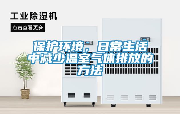保護環(huán)境，日常生活中減少溫室氣體排放的方法