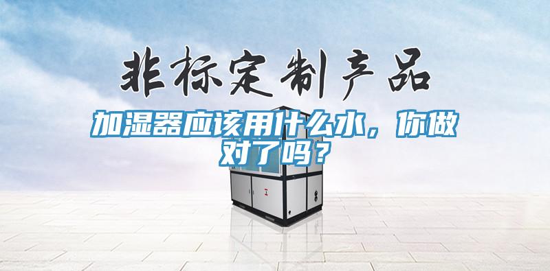 加濕器應該用什么水，你做對了嗎？