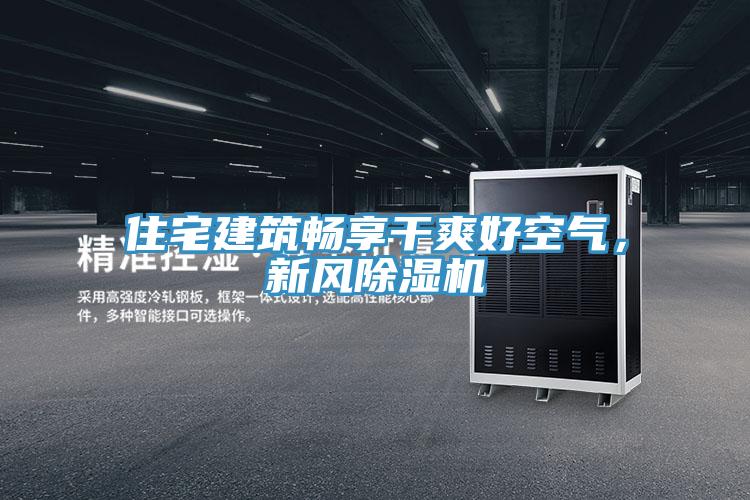 住宅建筑暢享干爽好空氣，新風(fēng)除濕機