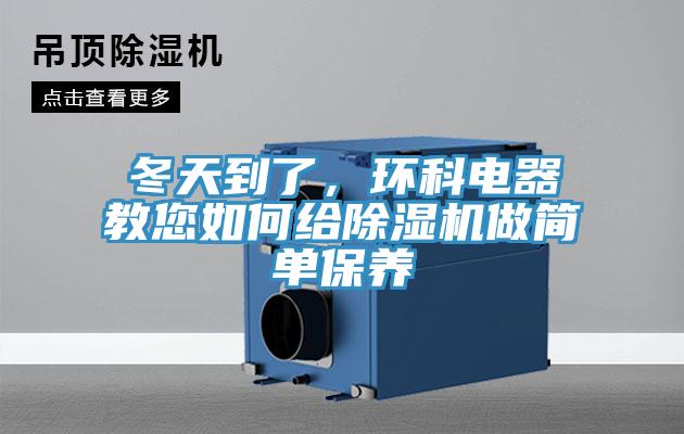 冬天到了，環(huán)科電器教您如何給除濕機做簡單保養(yǎng)