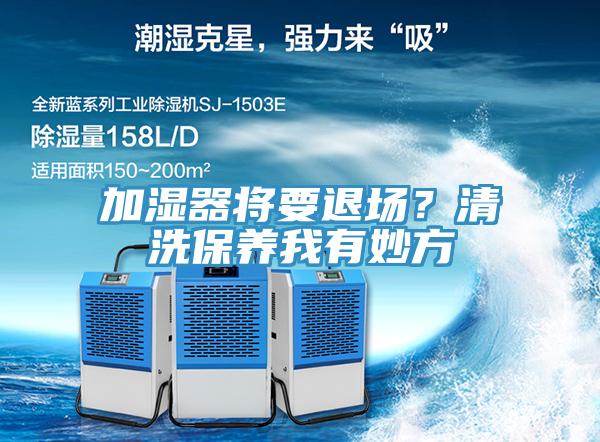 加濕器將要退場？清洗保養(yǎng)我有妙方