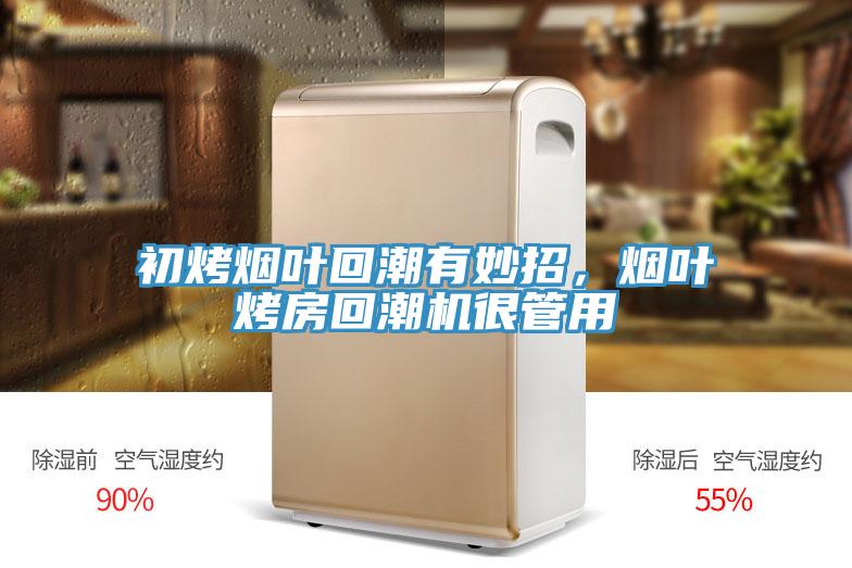 初烤煙葉回潮有妙招，煙葉烤房回潮機(jī)很管用