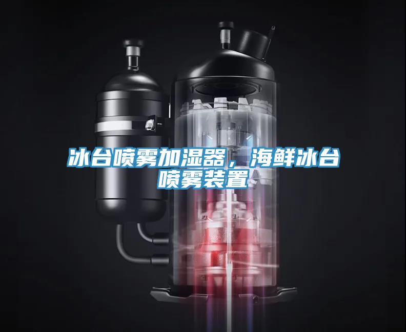 冰臺噴霧加濕器，海鮮冰臺噴霧裝置