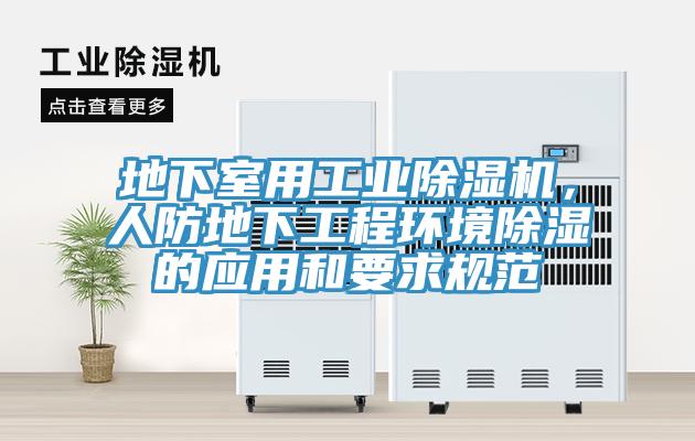 地下室用工業(yè)除濕機(jī)，人防地下工程環(huán)境除濕的應(yīng)用和要求規(guī)范