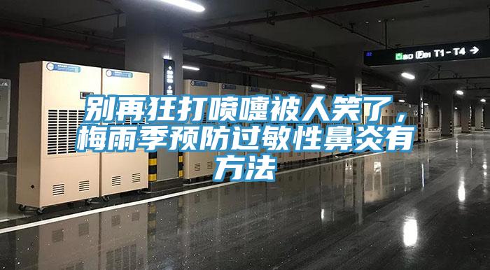別再狂打噴嚏被人笑了，梅雨季預(yù)防過敏性鼻炎有方法