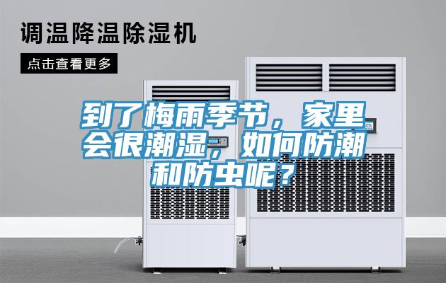 到了梅雨季節(jié)，家里會很潮濕，如何防潮和防蟲呢？