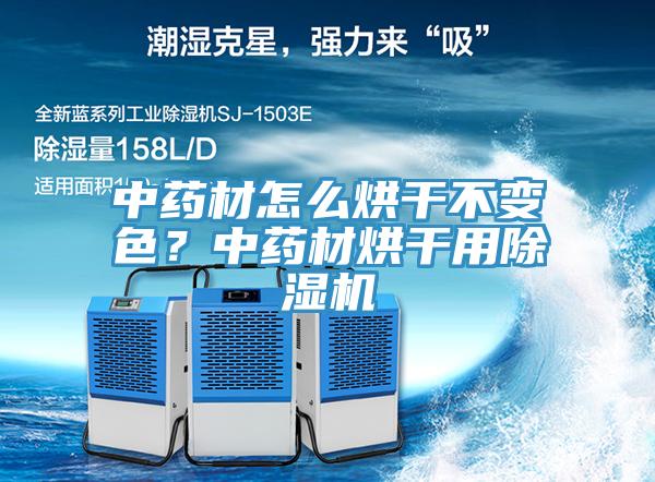 中藥材怎么烘干不變色？中藥材烘干用除濕機