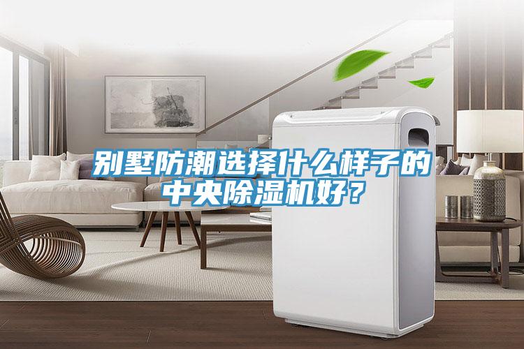 別墅防潮選擇什么樣子的中央除濕機(jī)好？