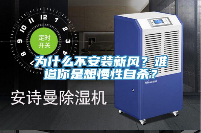 為什么不安裝新風(fēng)？難道你是想慢性自殺？