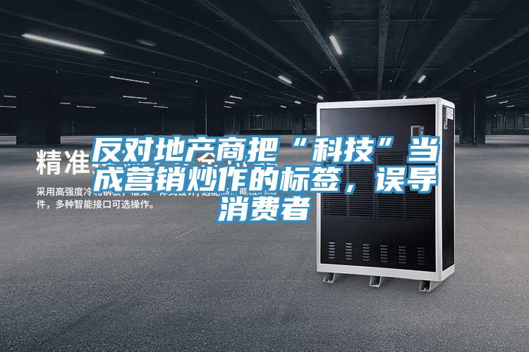 反對地產商把“科技”當成營銷炒作的標簽，誤導消費者