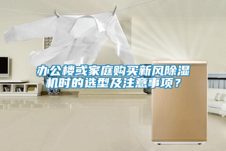 辦公樓或家庭購買新風(fēng)除濕機(jī)時(shí)的選型及注意事項(xiàng)？