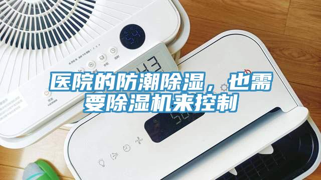 醫(yī)院的防潮除濕，也需要除濕機(jī)來控制
