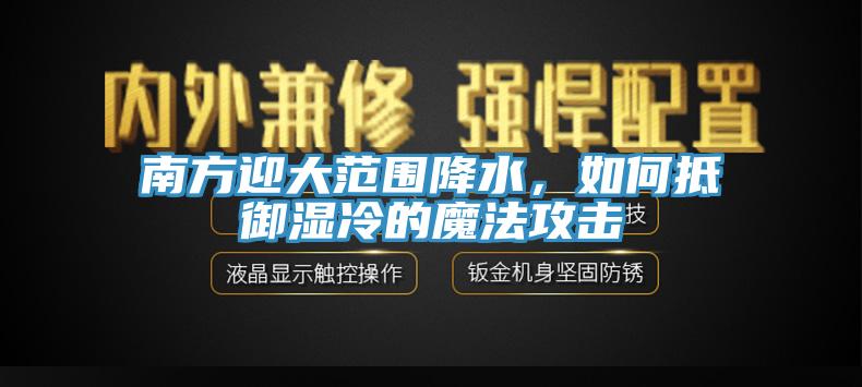 南方迎大范圍降水，如何抵御濕冷的魔法攻擊