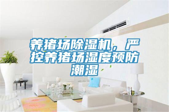 養(yǎng)豬場除濕機，嚴控養(yǎng)豬場濕度預(yù)防潮濕