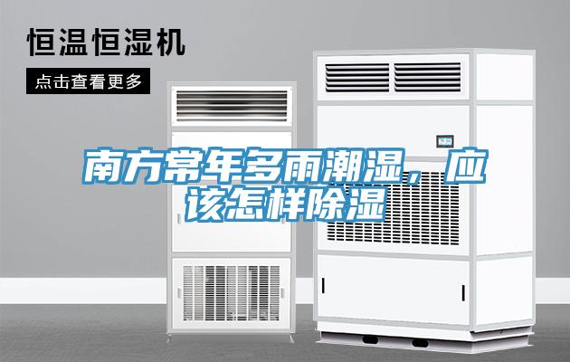 南方常年多雨潮濕，應(yīng)該怎樣除濕