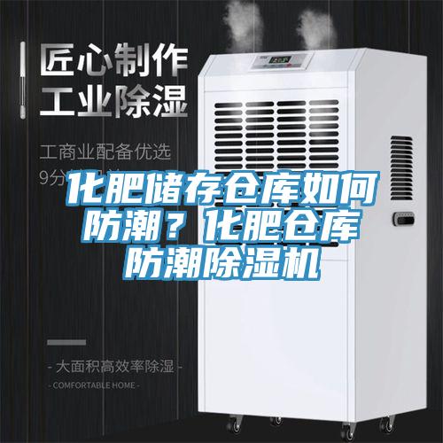 化肥儲(chǔ)存?zhèn)}庫如何防潮？化肥倉庫防潮除濕機(jī)