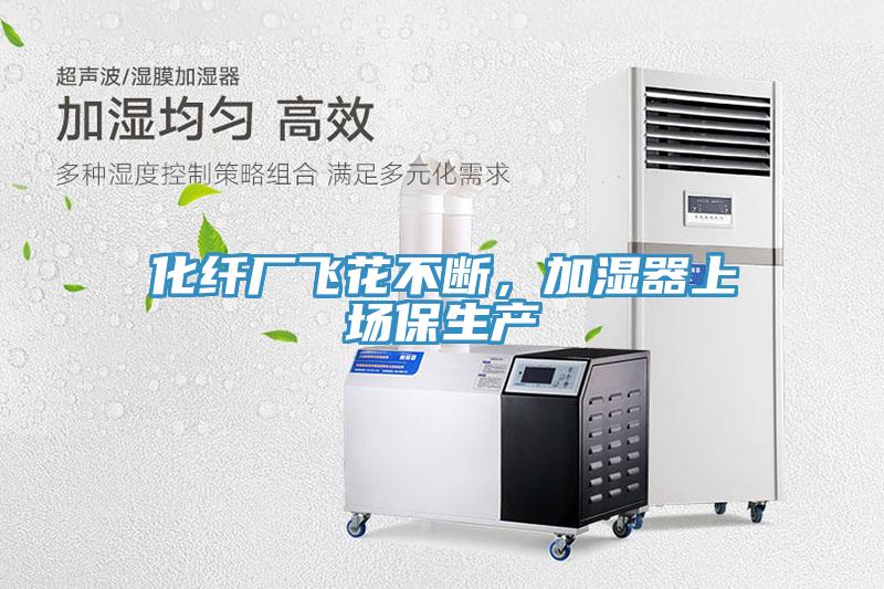 化纖廠飛花不斷，加濕器上場保生產(chǎn)