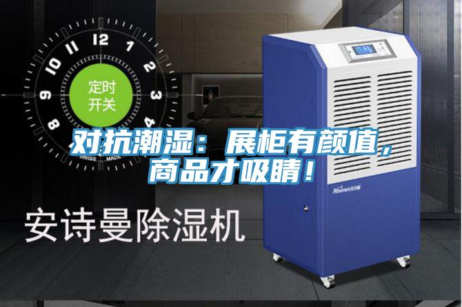 對抗潮濕：展柜有顏值，商品才吸睛！