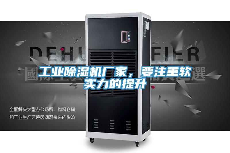 工業(yè)除濕機(jī)廠家，要注重軟實(shí)力的提升