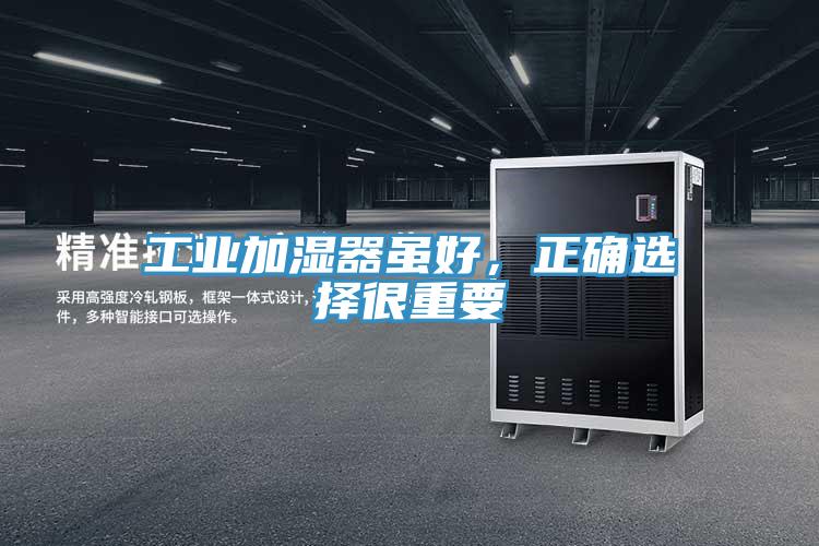 工業(yè)加濕器雖好，正確選擇很重要