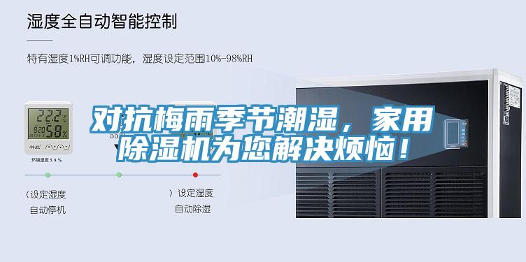 對抗梅雨季節(jié)潮濕，家用除濕機為您解決煩惱！