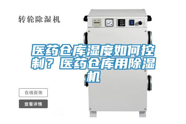 醫(yī)藥倉庫濕度如何控制？醫(yī)藥倉庫用除濕機