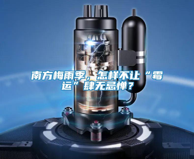 南方梅雨季，怎樣不讓“霉運”肆無忌憚？