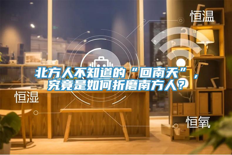 北方人不知道的“回南天”，究竟是如何折磨南方人？