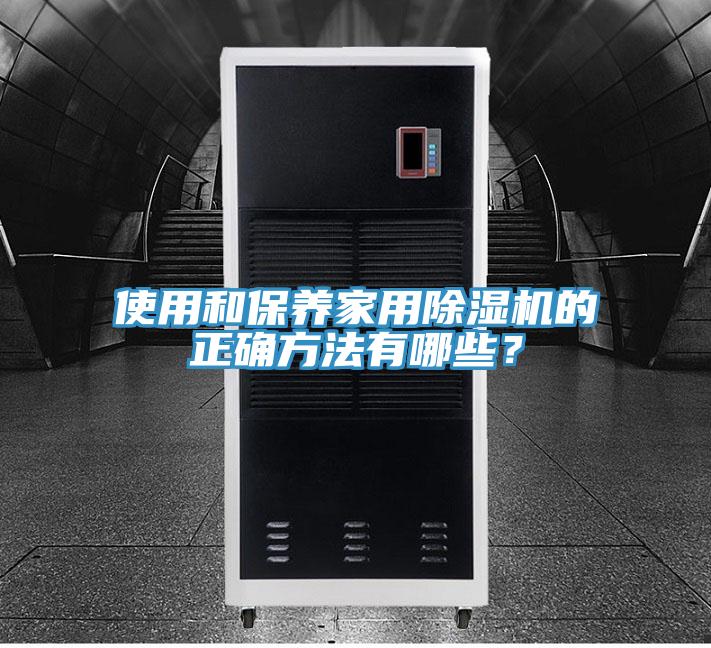 使用和保養(yǎng)家用除濕機的正確方法有哪些？