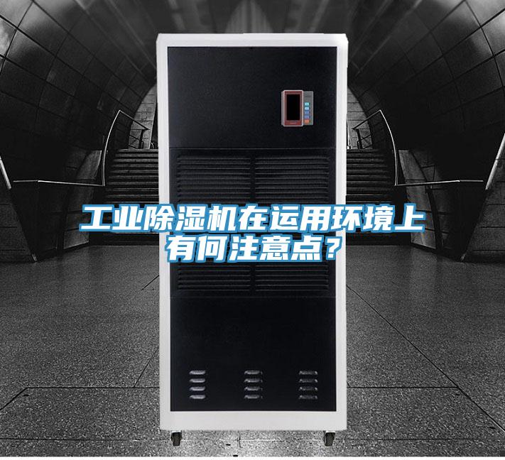 工業(yè)除濕機(jī)在運(yùn)用環(huán)境上有何注意點(diǎn)？