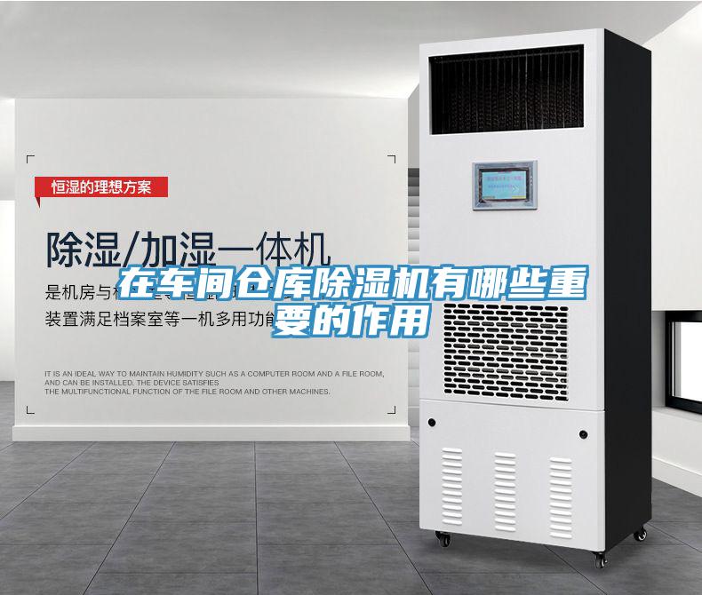 在車間倉(cāng)庫(kù)除濕機(jī)有哪些重要的作用