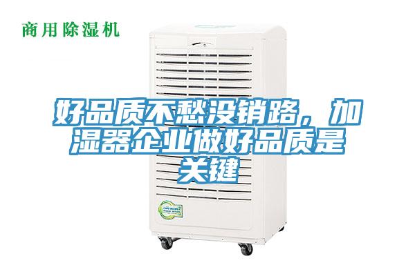 好品質(zhì)不愁沒(méi)銷路，加濕器企業(yè)做好品質(zhì)是關(guān)鍵