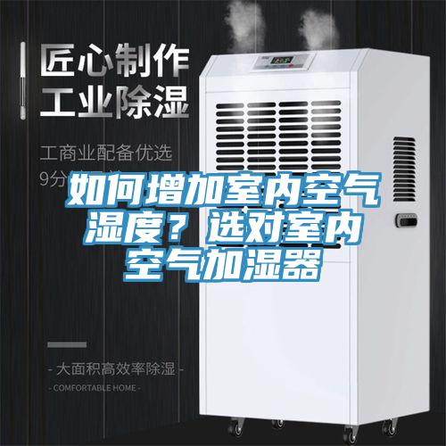 如何增加室內(nèi)空氣濕度？選對(duì)室內(nèi)空氣加濕器