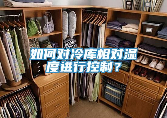 如何對(duì)冷庫(kù)相對(duì)濕度進(jìn)行控制？