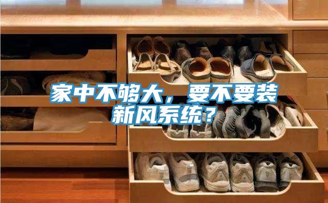 家中不夠大，要不要裝新風(fēng)系統(tǒng)？