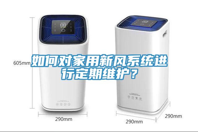 如何對(duì)家用新風(fēng)系統(tǒng)進(jìn)行定期維護(hù)？