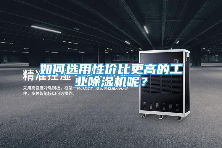 如何選用性價(jià)比更高的工業(yè)除濕機(jī)呢？