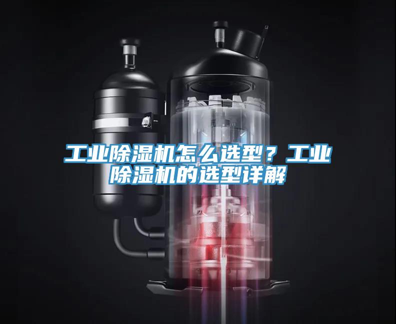 工業(yè)除濕機怎么選型？工業(yè)除濕機的選型詳解